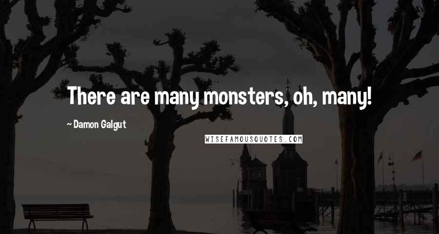 Damon Galgut Quotes: There are many monsters, oh, many!