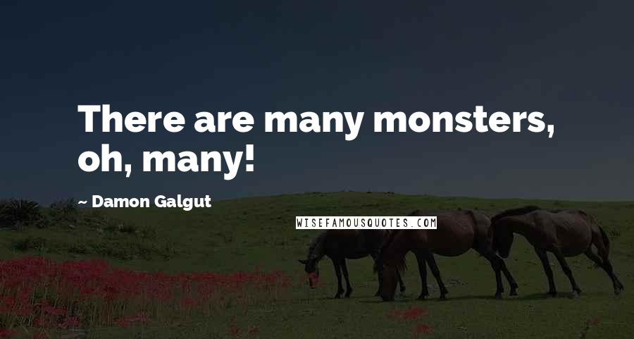 Damon Galgut Quotes: There are many monsters, oh, many!