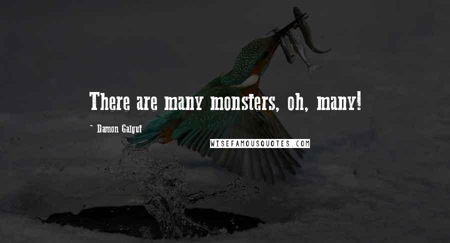 Damon Galgut Quotes: There are many monsters, oh, many!