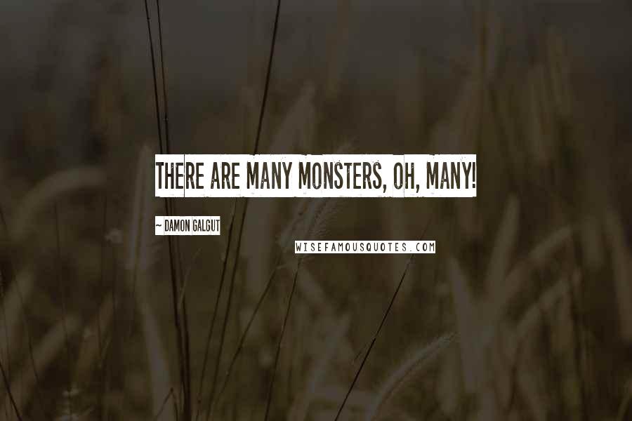 Damon Galgut Quotes: There are many monsters, oh, many!