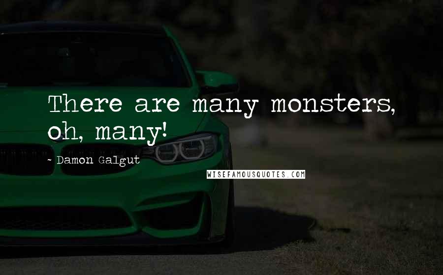 Damon Galgut Quotes: There are many monsters, oh, many!