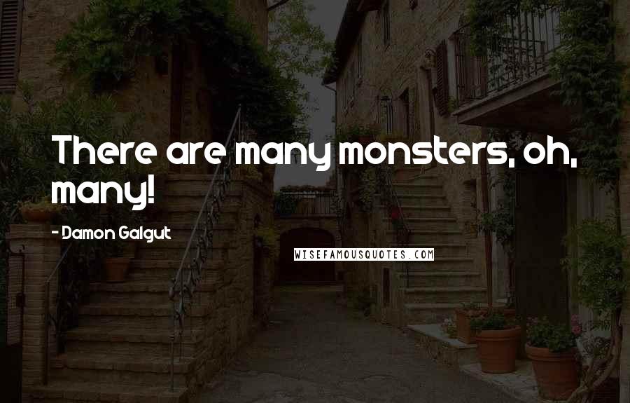 Damon Galgut Quotes: There are many monsters, oh, many!