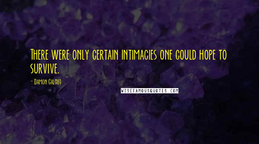 Damon Galgut Quotes: There were only certain intimacies one could hope to survive.