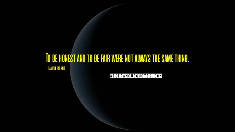 Damon Galgut Quotes: To be honest and to be fair were not always the same thing.