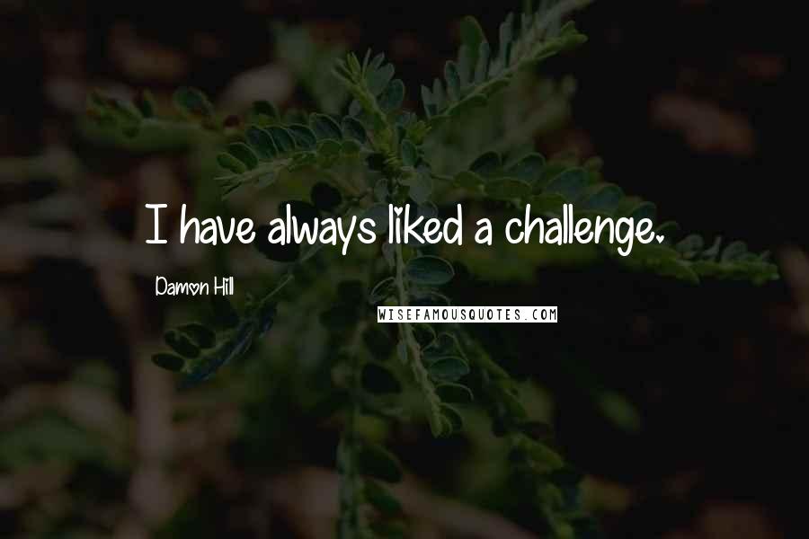 Damon Hill Quotes: I have always liked a challenge.