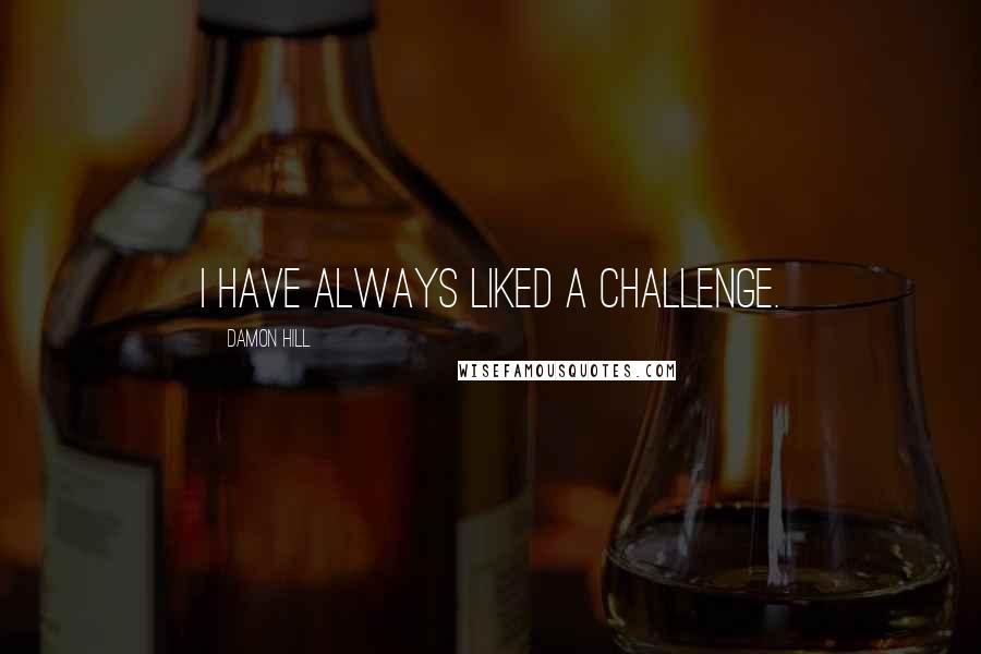 Damon Hill Quotes: I have always liked a challenge.