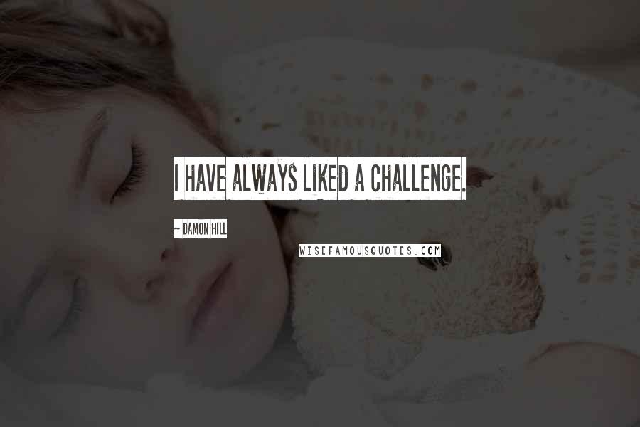 Damon Hill Quotes: I have always liked a challenge.