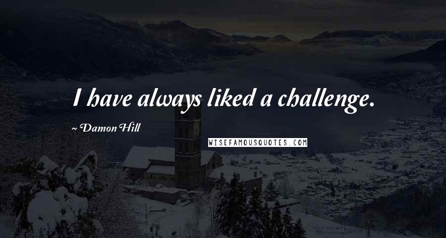 Damon Hill Quotes: I have always liked a challenge.