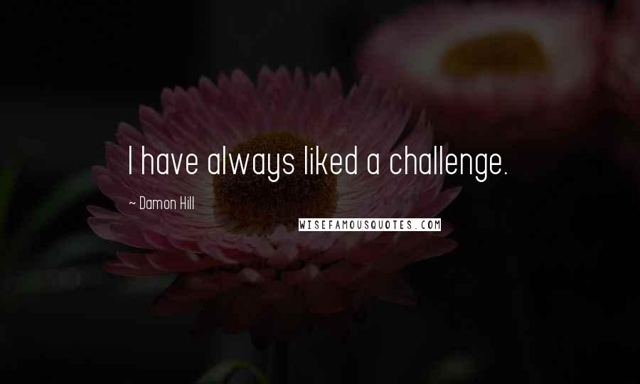 Damon Hill Quotes: I have always liked a challenge.