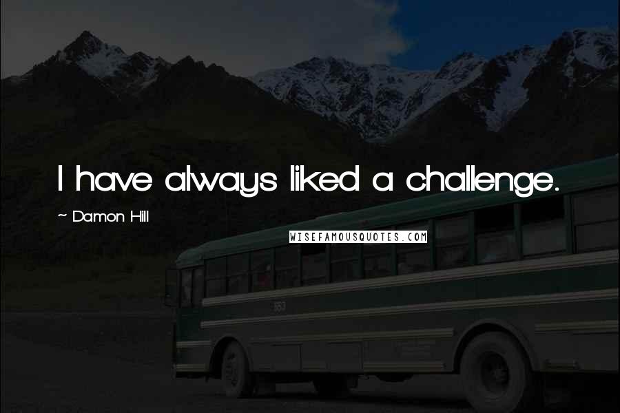 Damon Hill Quotes: I have always liked a challenge.
