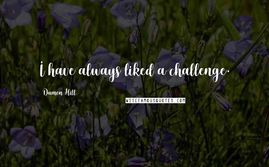 Damon Hill Quotes: I have always liked a challenge.
