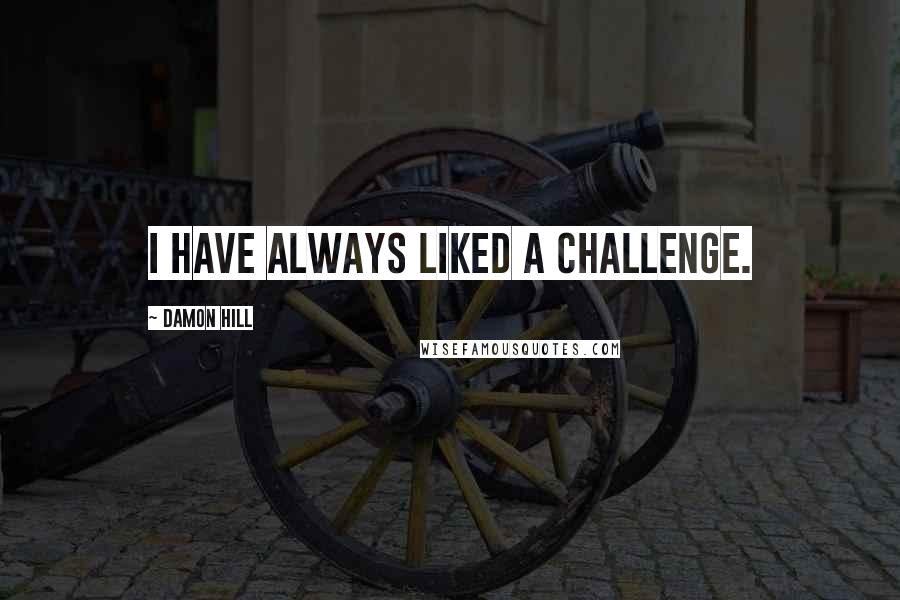 Damon Hill Quotes: I have always liked a challenge.