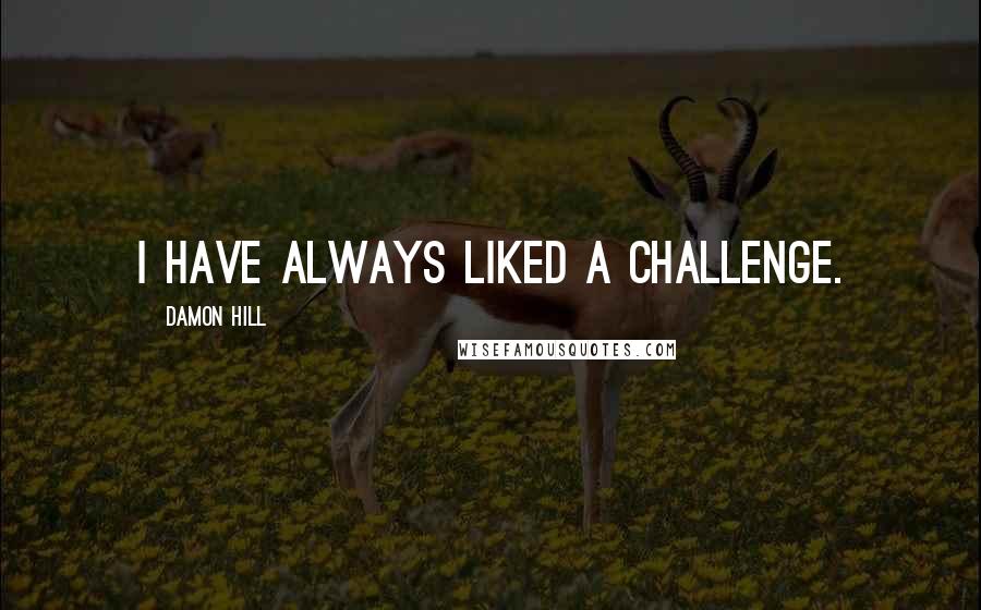 Damon Hill Quotes: I have always liked a challenge.