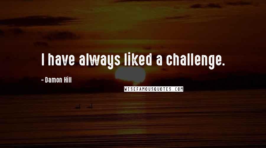 Damon Hill Quotes: I have always liked a challenge.
