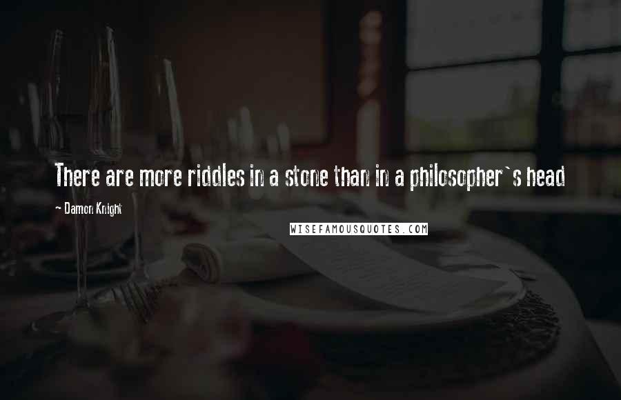 Damon Knight Quotes: There are more riddles in a stone than in a philosopher's head