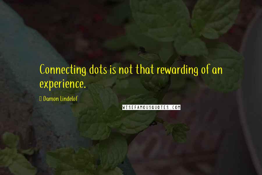 Damon Lindelof Quotes: Connecting dots is not that rewarding of an experience.