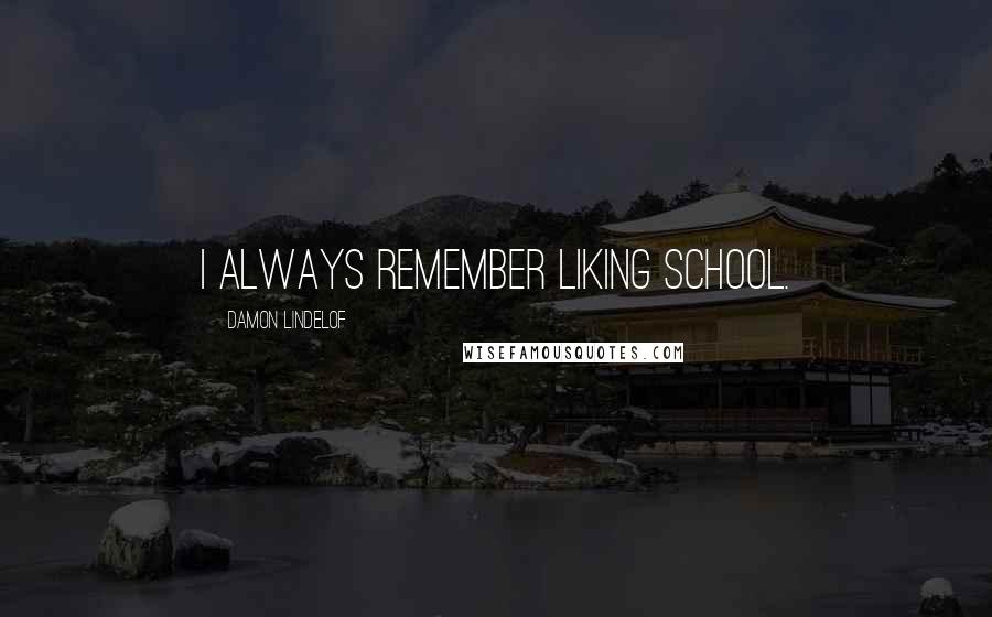 Damon Lindelof Quotes: I always remember liking school.