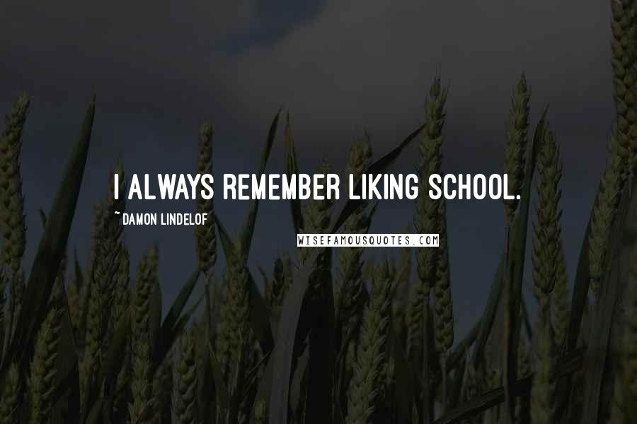 Damon Lindelof Quotes: I always remember liking school.