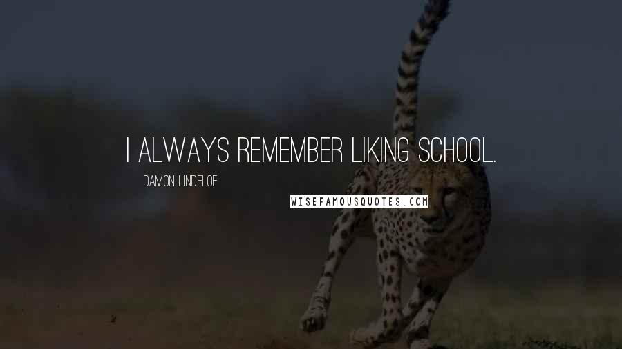 Damon Lindelof Quotes: I always remember liking school.