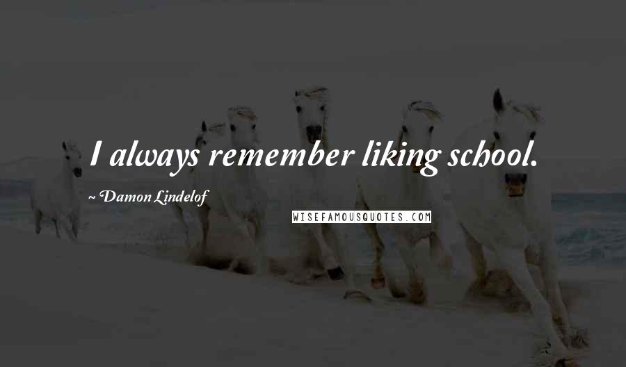 Damon Lindelof Quotes: I always remember liking school.