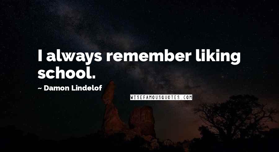 Damon Lindelof Quotes: I always remember liking school.
