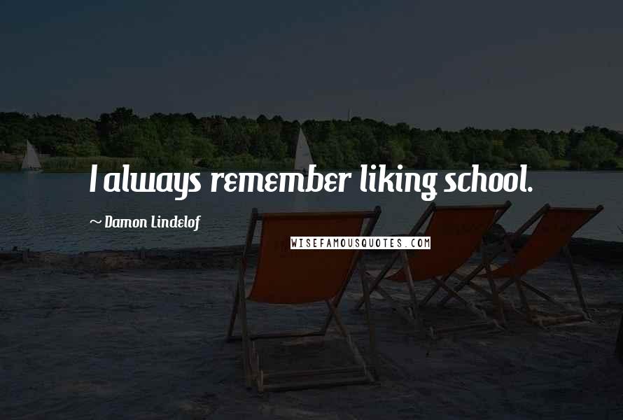 Damon Lindelof Quotes: I always remember liking school.