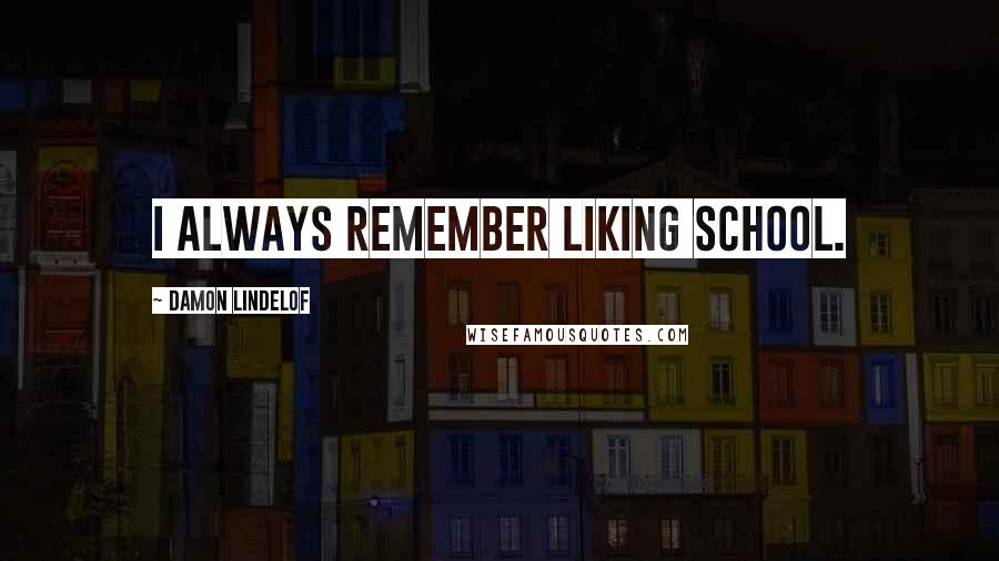 Damon Lindelof Quotes: I always remember liking school.