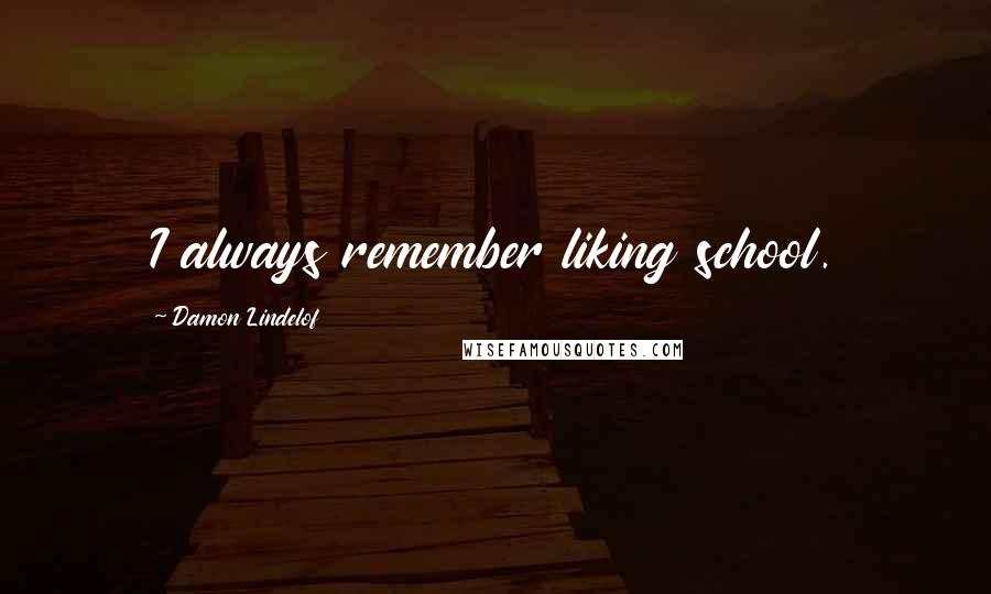 Damon Lindelof Quotes: I always remember liking school.