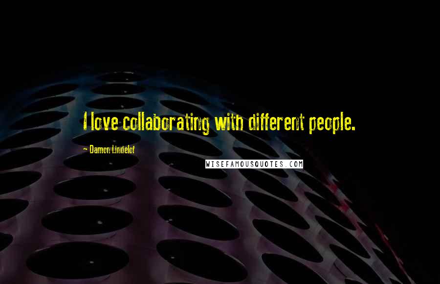 Damon Lindelof Quotes: I love collaborating with different people.