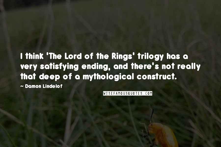 Damon Lindelof Quotes: I think 'The Lord of the Rings' trilogy has a very satisfying ending, and there's not really that deep of a mythological construct.