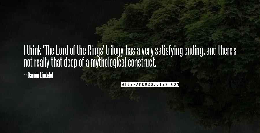 Damon Lindelof Quotes: I think 'The Lord of the Rings' trilogy has a very satisfying ending, and there's not really that deep of a mythological construct.