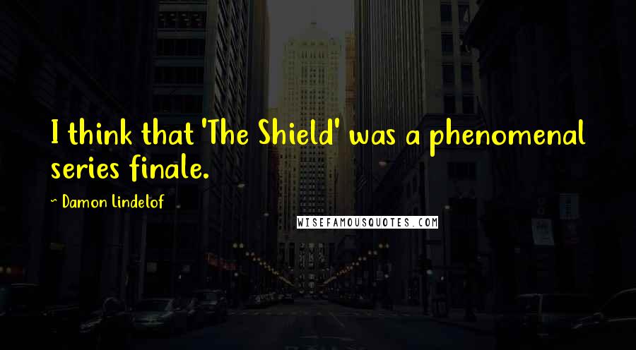 Damon Lindelof Quotes: I think that 'The Shield' was a phenomenal series finale.