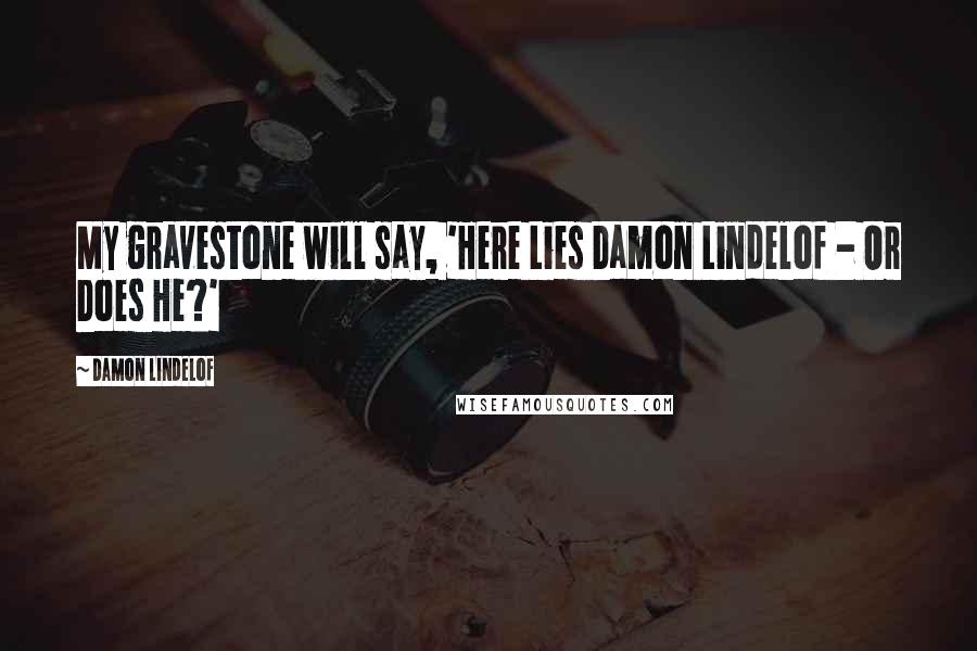 Damon Lindelof Quotes: My gravestone will say, 'Here Lies Damon Lindelof - Or Does He?'