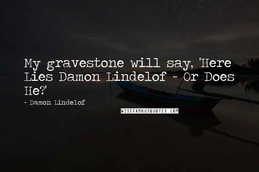 Damon Lindelof Quotes: My gravestone will say, 'Here Lies Damon Lindelof - Or Does He?'