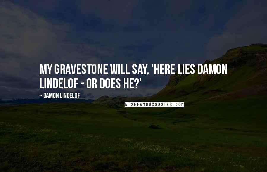 Damon Lindelof Quotes: My gravestone will say, 'Here Lies Damon Lindelof - Or Does He?'