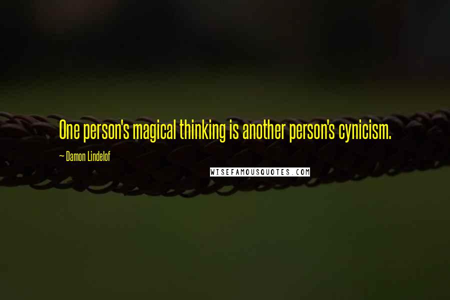 Damon Lindelof Quotes: One person's magical thinking is another person's cynicism.