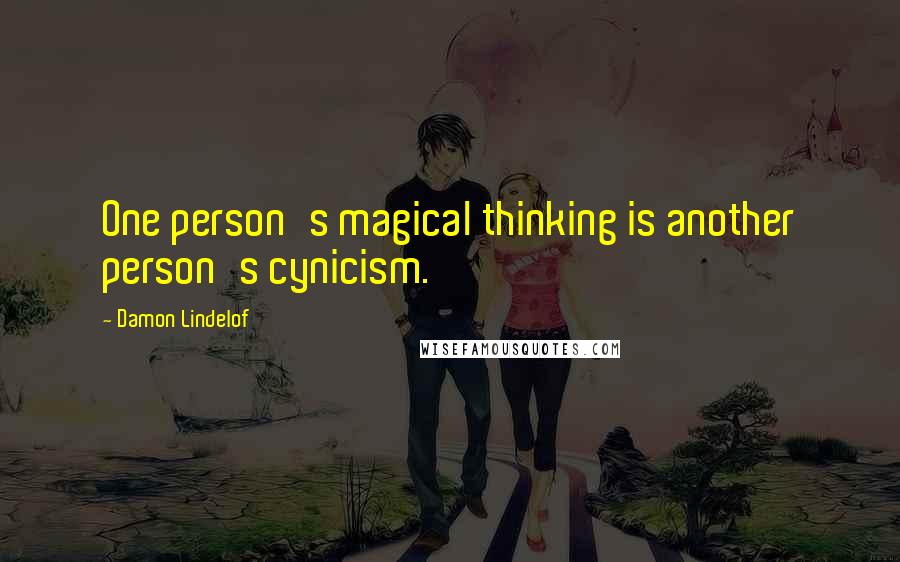 Damon Lindelof Quotes: One person's magical thinking is another person's cynicism.