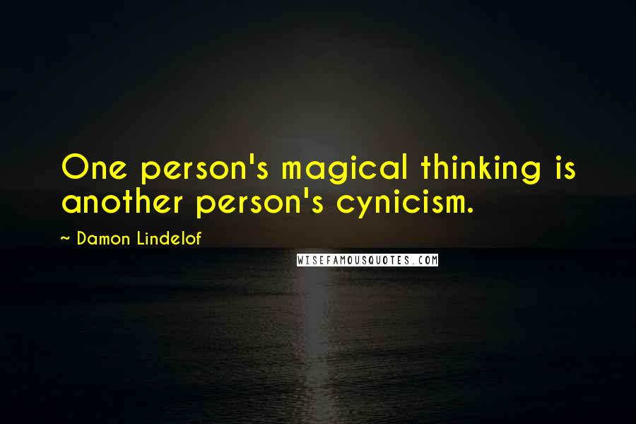 Damon Lindelof Quotes: One person's magical thinking is another person's cynicism.