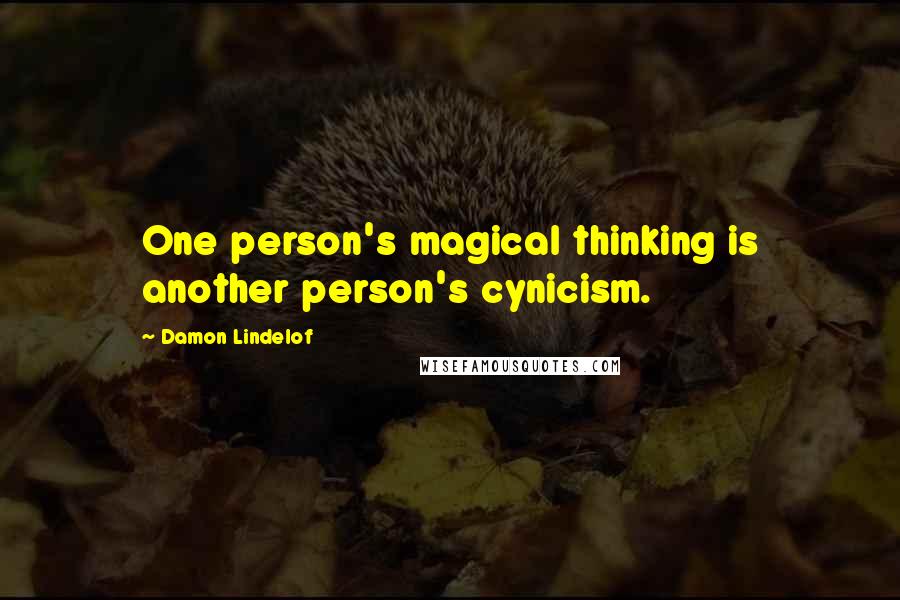 Damon Lindelof Quotes: One person's magical thinking is another person's cynicism.