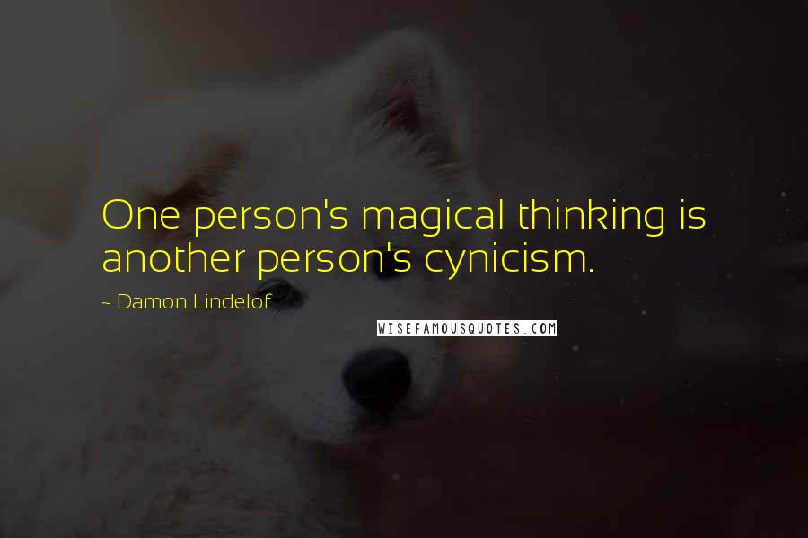 Damon Lindelof Quotes: One person's magical thinking is another person's cynicism.