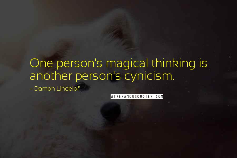 Damon Lindelof Quotes: One person's magical thinking is another person's cynicism.