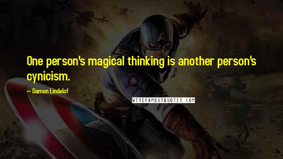 Damon Lindelof Quotes: One person's magical thinking is another person's cynicism.