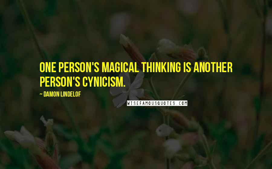 Damon Lindelof Quotes: One person's magical thinking is another person's cynicism.