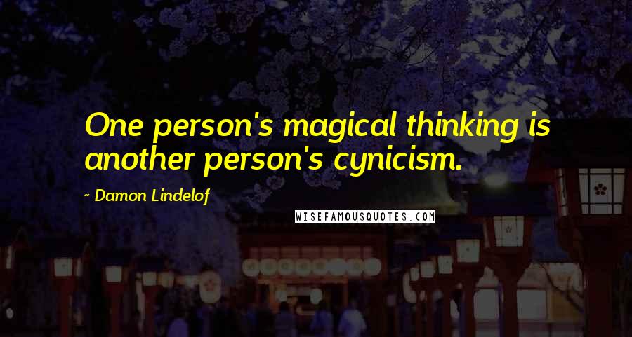 Damon Lindelof Quotes: One person's magical thinking is another person's cynicism.