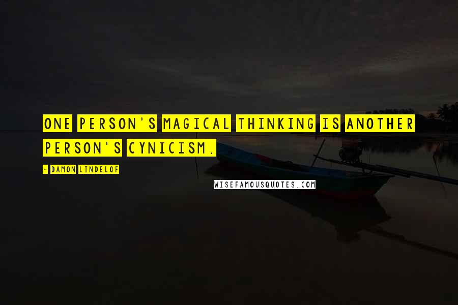 Damon Lindelof Quotes: One person's magical thinking is another person's cynicism.