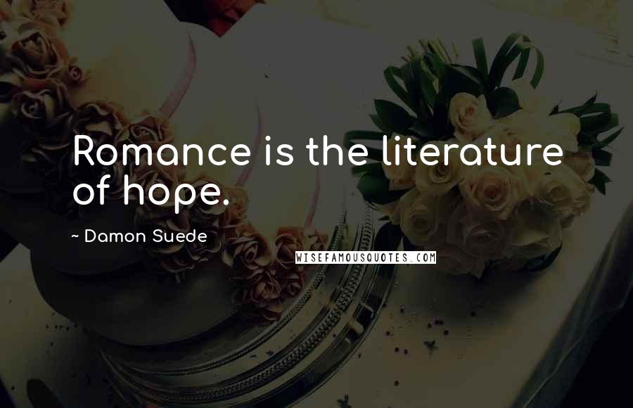 Damon Suede Quotes: Romance is the literature of hope.