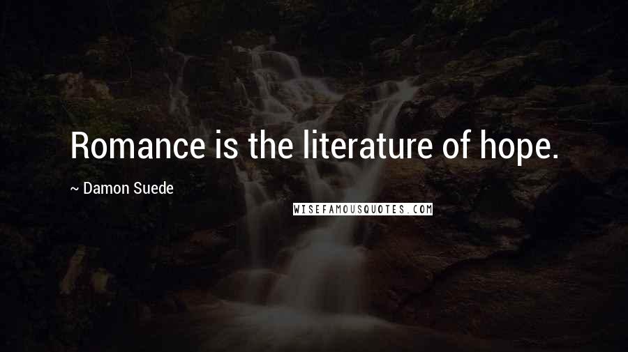 Damon Suede Quotes: Romance is the literature of hope.