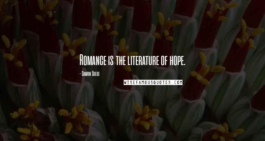 Damon Suede Quotes: Romance is the literature of hope.