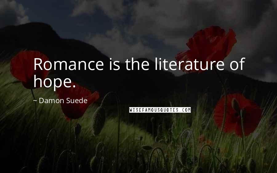 Damon Suede Quotes: Romance is the literature of hope.