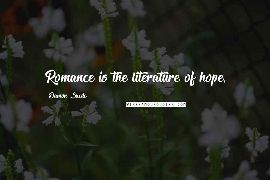Damon Suede Quotes: Romance is the literature of hope.